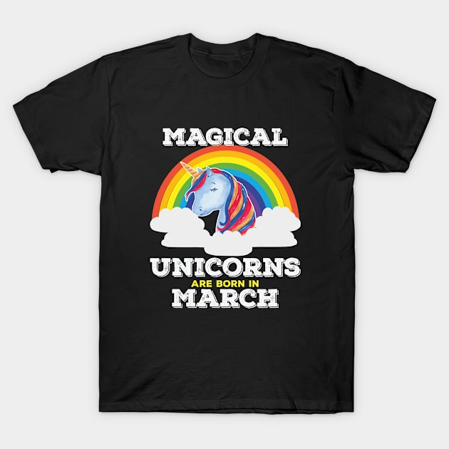 March Birthday - Magical Unicorns Are Born In March T-Shirt by Kudostees